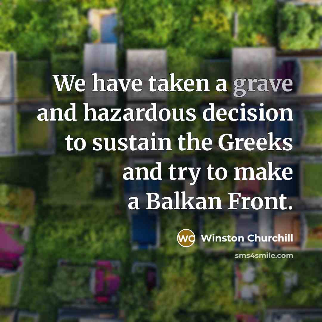“We have taken a grave and hazardous decision to sustain…” quote by Winston Churchill