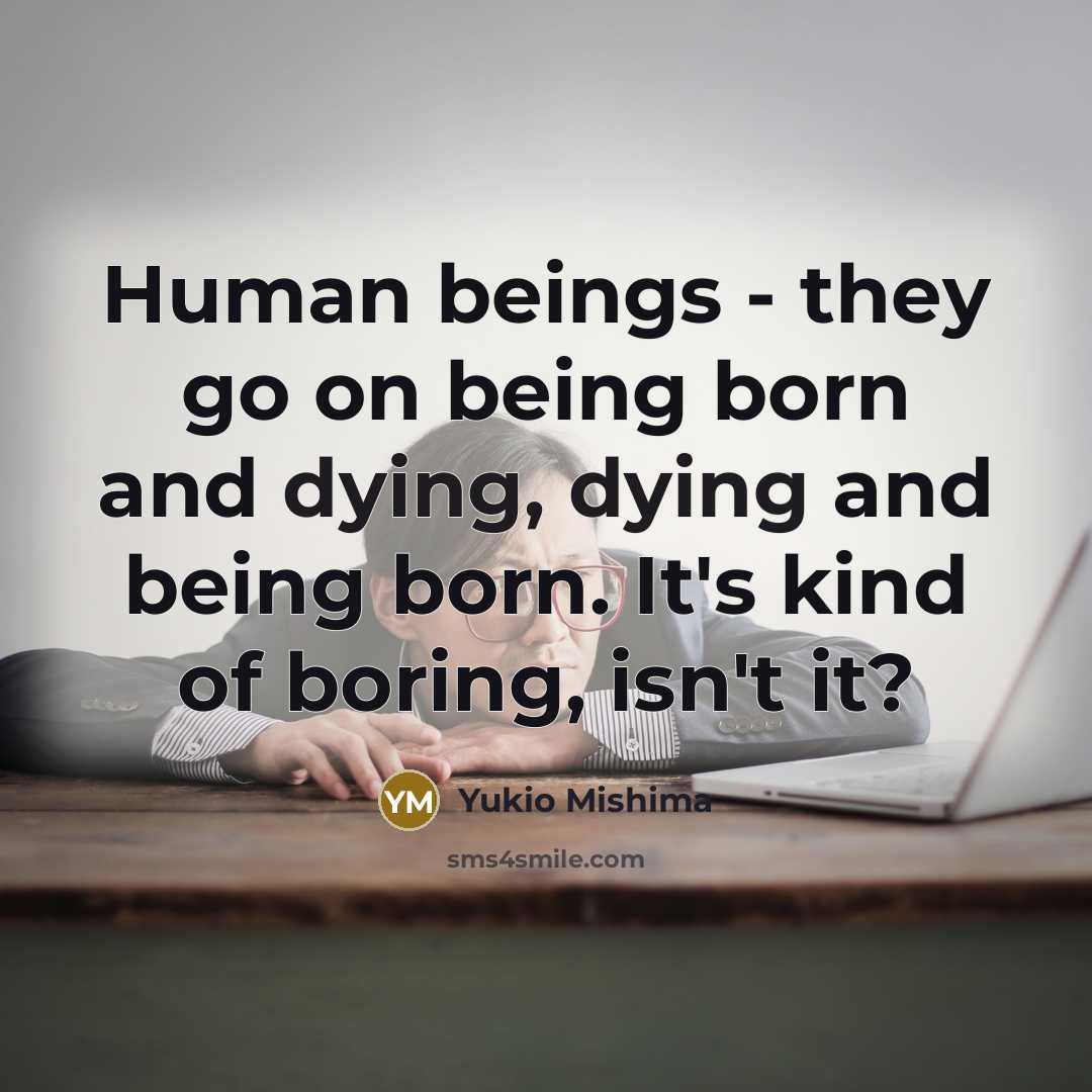 “Human beings - they go on being born and dying,…” quote by Yukio Mishima