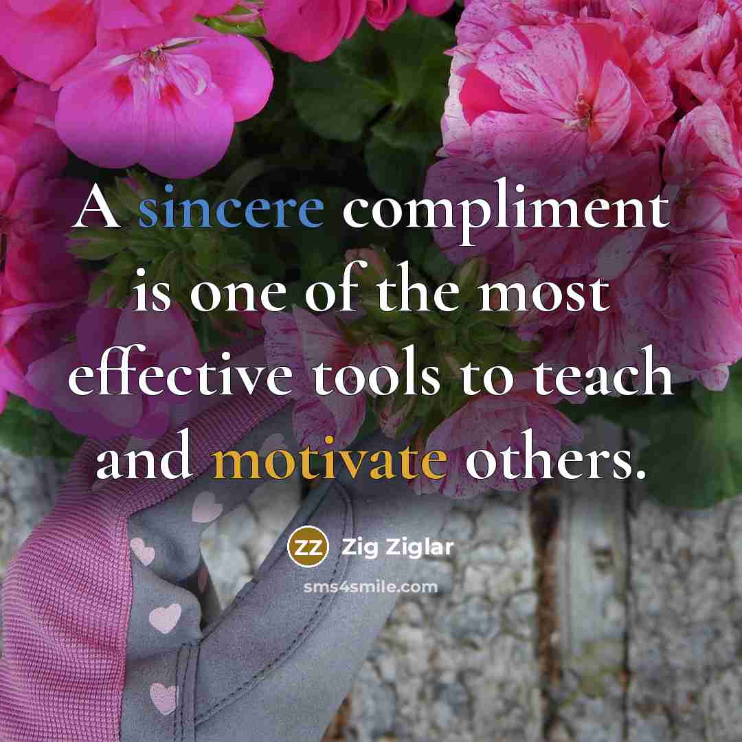 “A sincere compliment is one of the most effective tools…” quote by Zig Ziglar