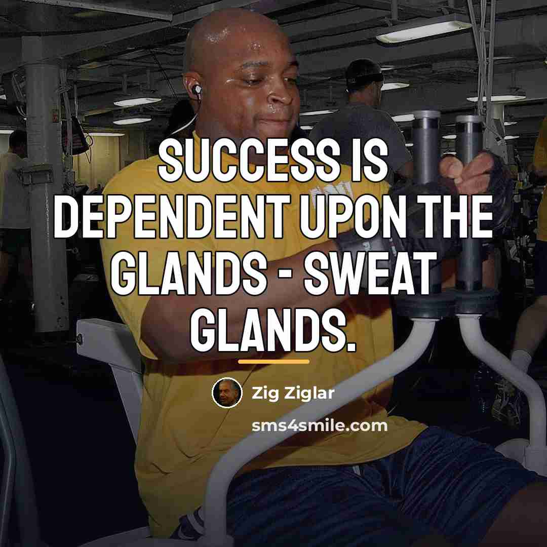 “Success is dependent upon the glands - sweat glands.…” quote by Zig Ziglar