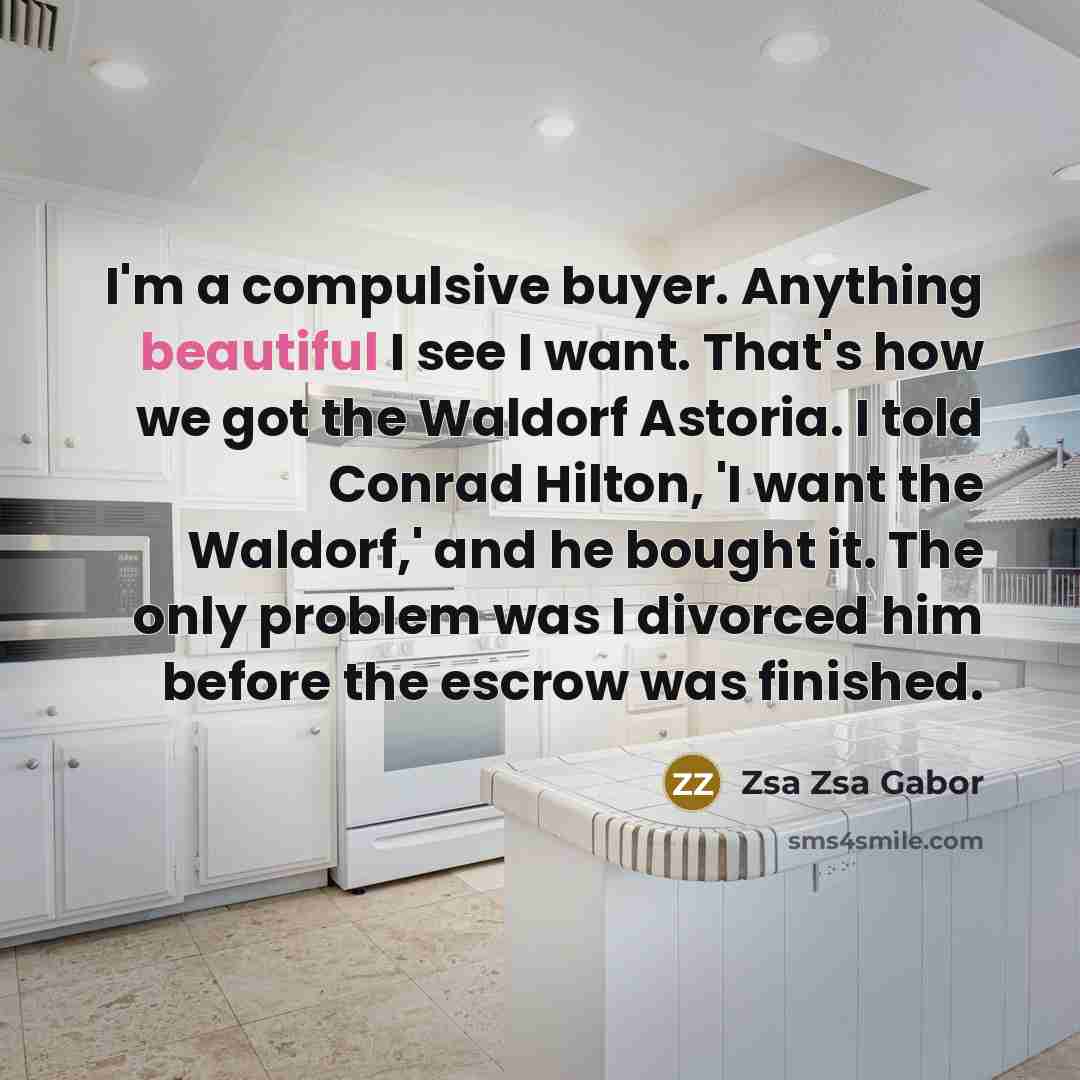 “I'm a compulsive buyer. Anything beautiful I see I want.…” quote by Zsa Zsa Gabor