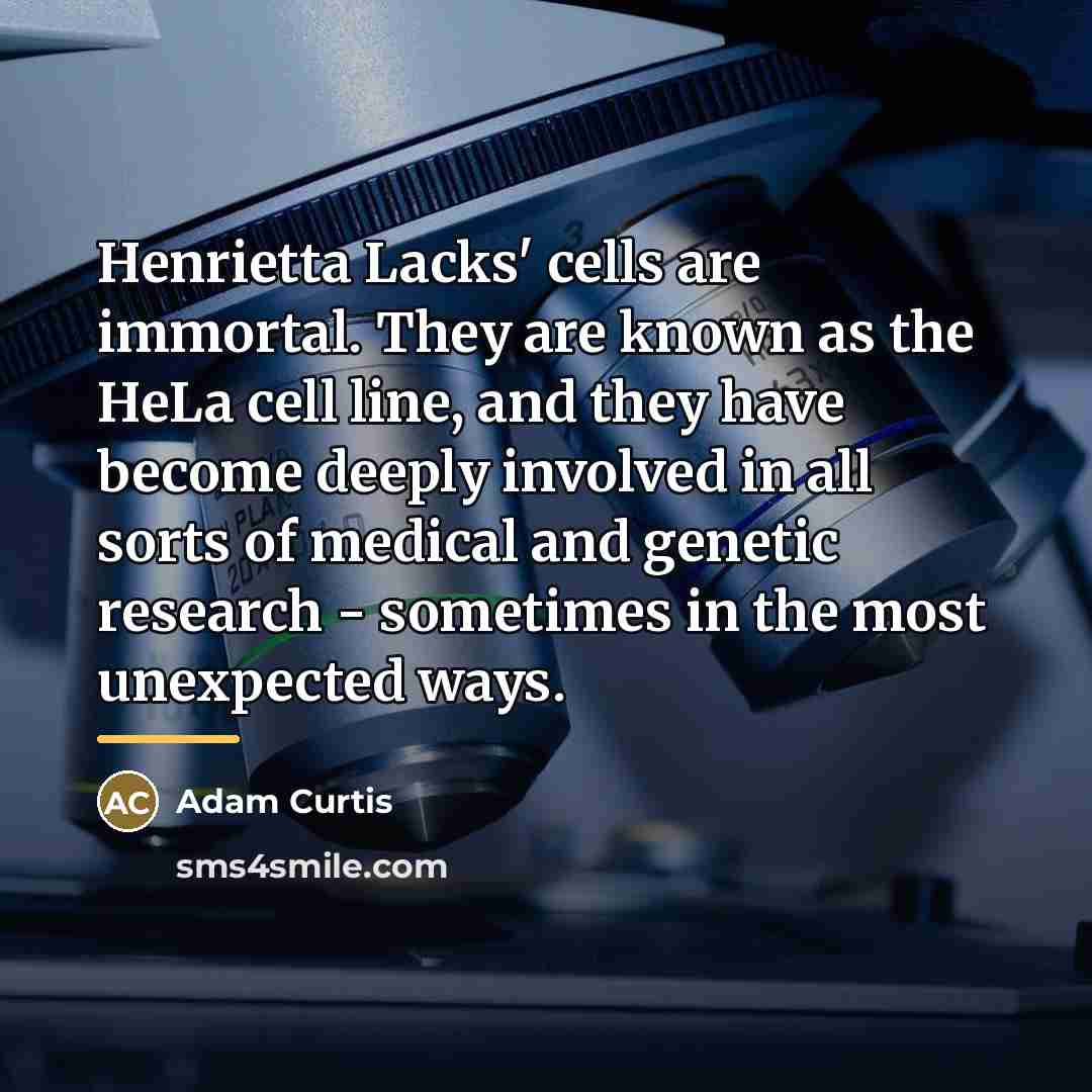 “Henrietta Lacks' cells are immortal. They are known as the…” quote by Adam Curtis