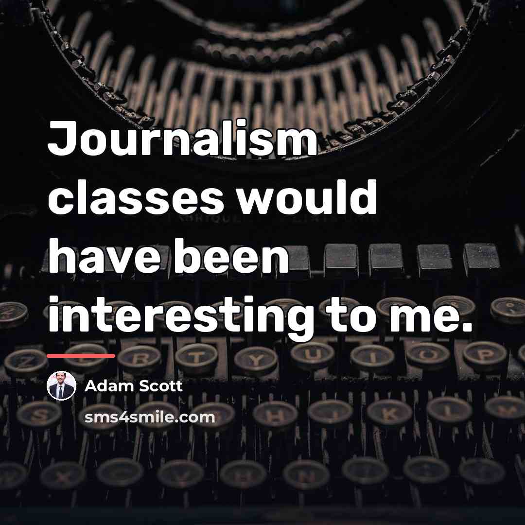 “Journalism classes would have been interesting to me.…” quote by Adam Scott