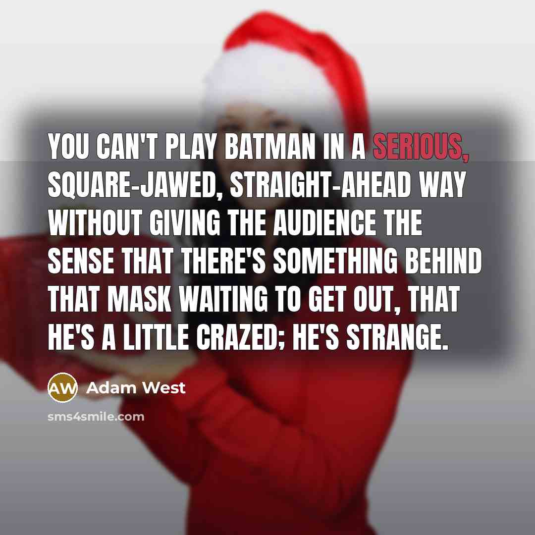 “You can't play Batman in a serious, square-jawed, straight-ahead way…” quote by Adam West