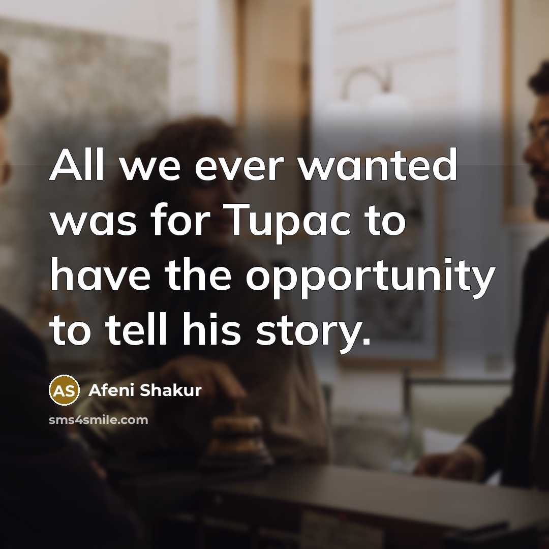 “All we ever wanted was for Tupac to have the…” quote by Afeni Shakur
