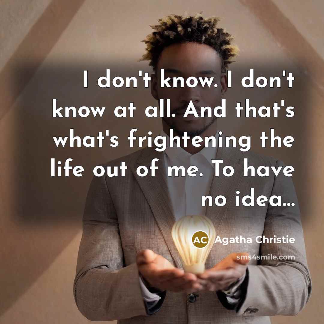“I don't know. I don't know at all. And that's…” quote by Agatha Christie