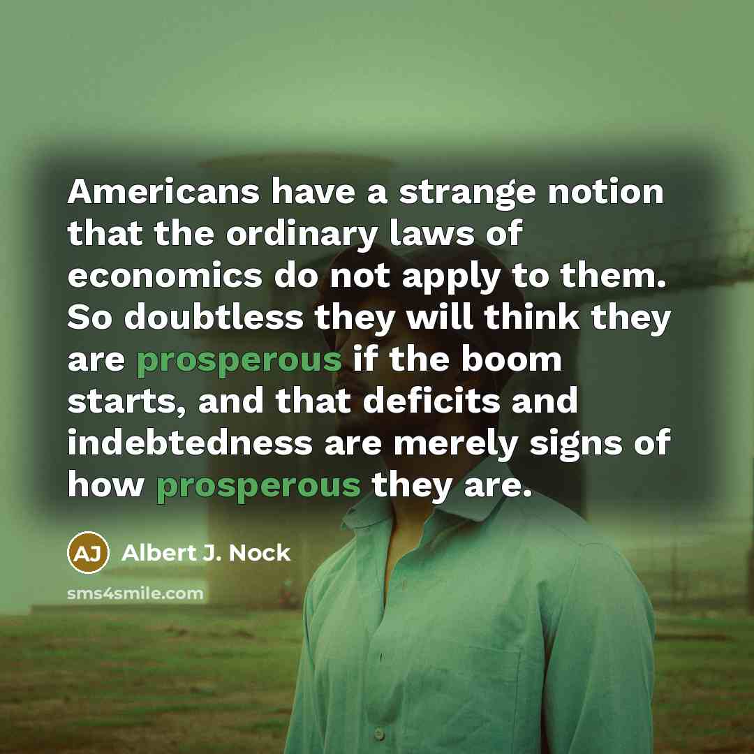 “Americans have a strange notion that the ordinary laws of…” quote by Albert J. Nock