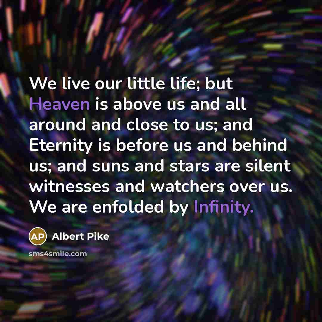 “We live our little life; but Heaven is above us…” quote by Albert Pike