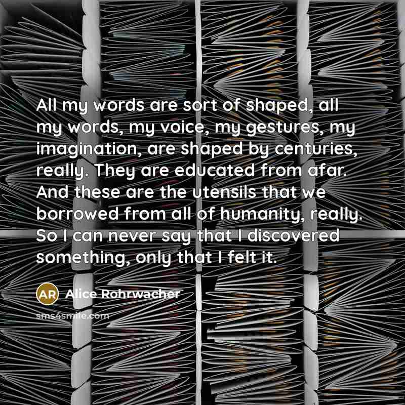 “All my words are sort of shaped, all my words,…” quote by Alice Rohrwacher