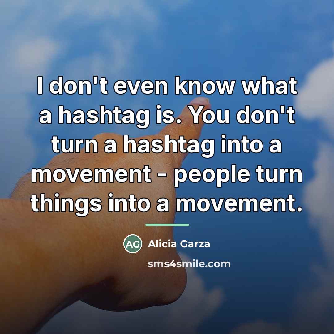“I don't even know what a hashtag is. You don't…” quote by Alicia Garza