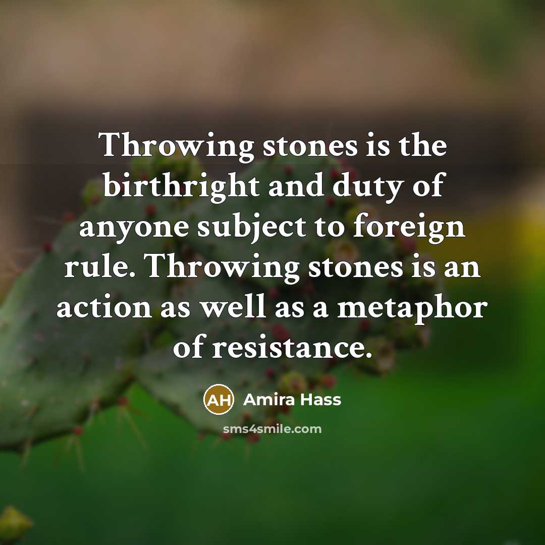 “Throwing stones is the birthright and duty of anyone subject…” quote by Amira Hass