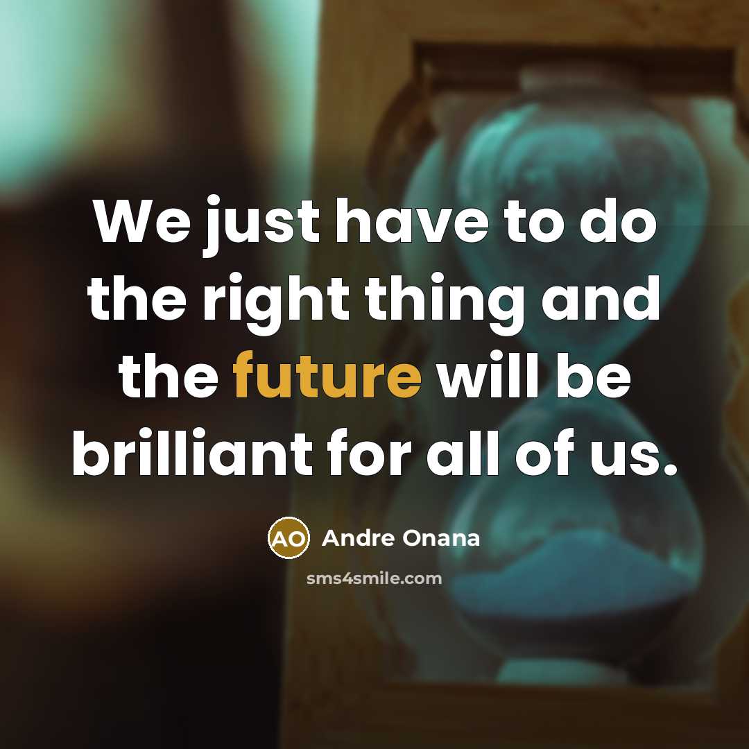 “We just have to do the right thing and the future will be brilliant for all of us.” quote by Andre Onana