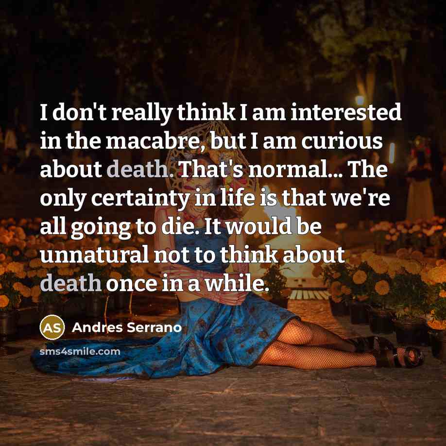“I don't really think I am interested in the macabre,…” quote by Andres Serrano