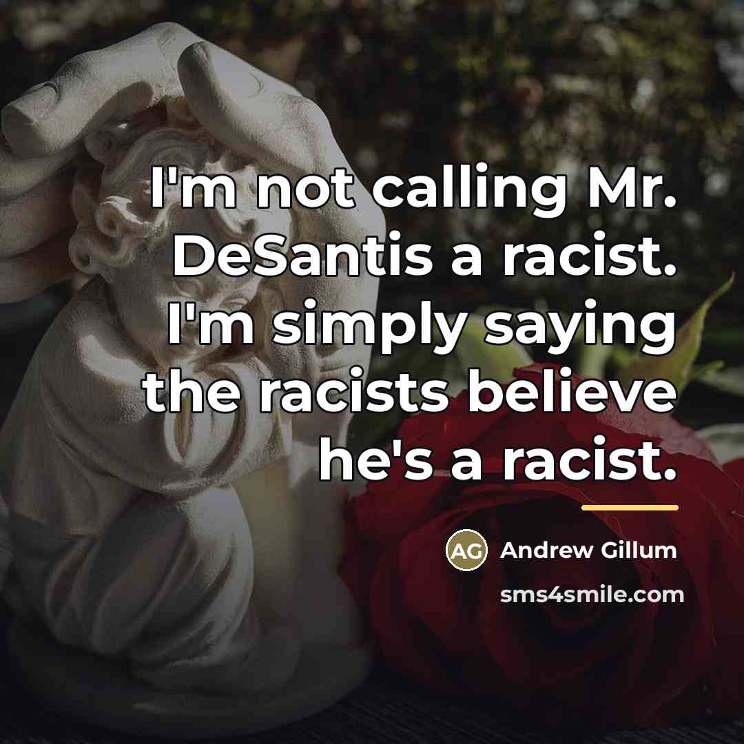 “I'm not calling Mr. DeSantis a racist. I'm simply saying…” quote by Andrew Gillum