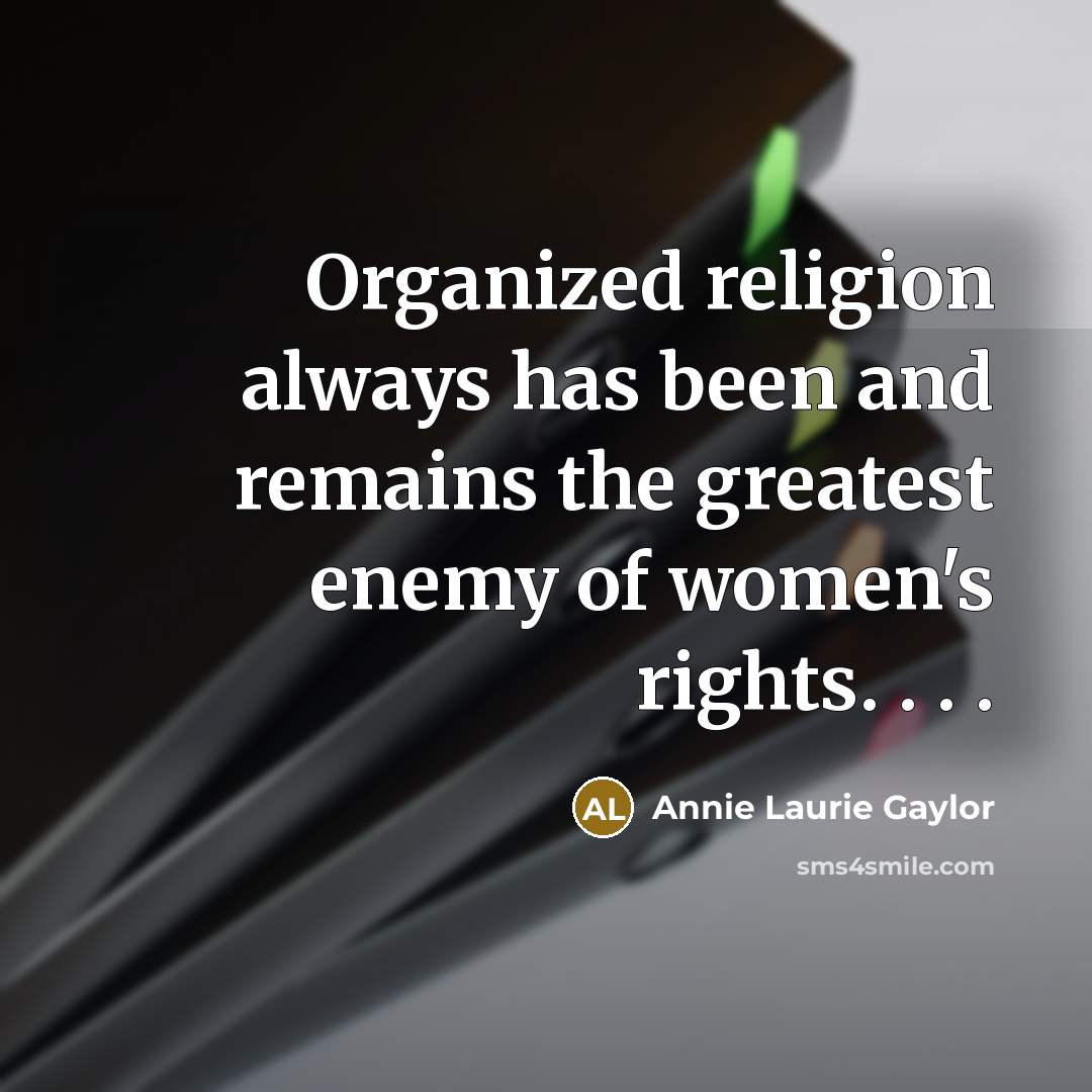 “Organized religion always has been and remains the greatest enemy…” quote by Annie Laurie Gaylor