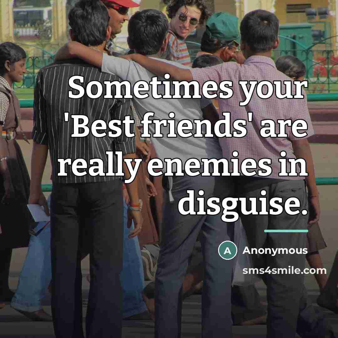 “Sometimes your 'Best friends' are really enemies in disguise.…” quote by Anonymous