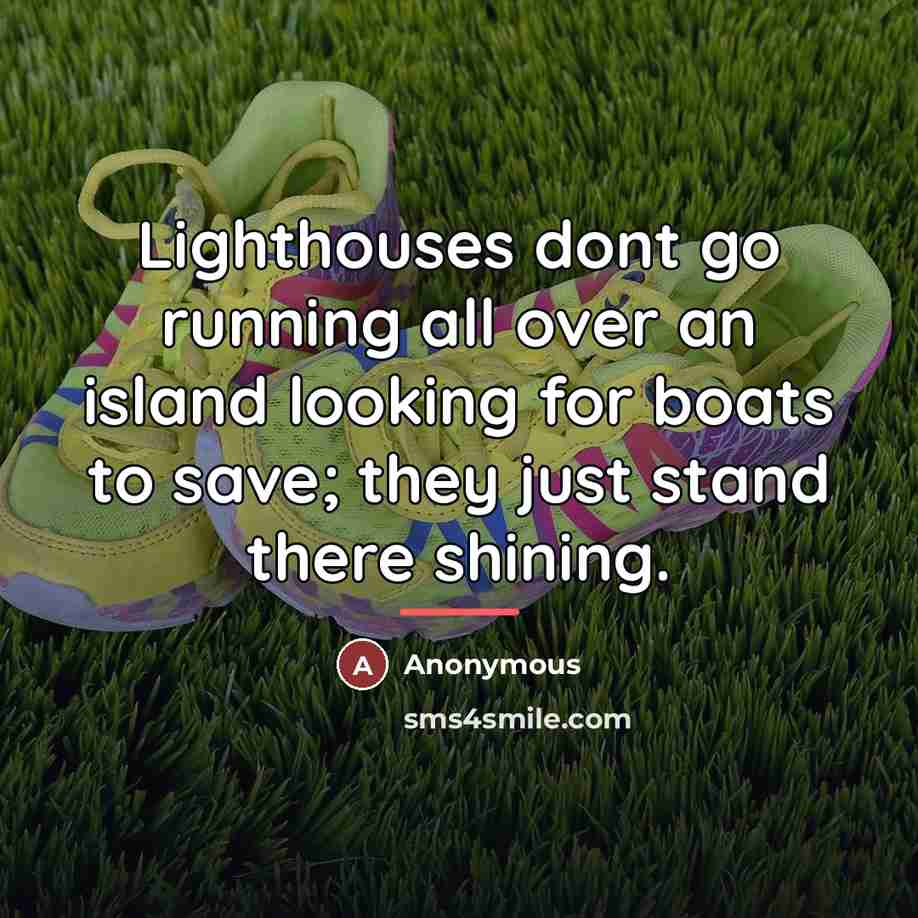 “Lighthouses dont go running all over an island looking for…” quote by Anonymous