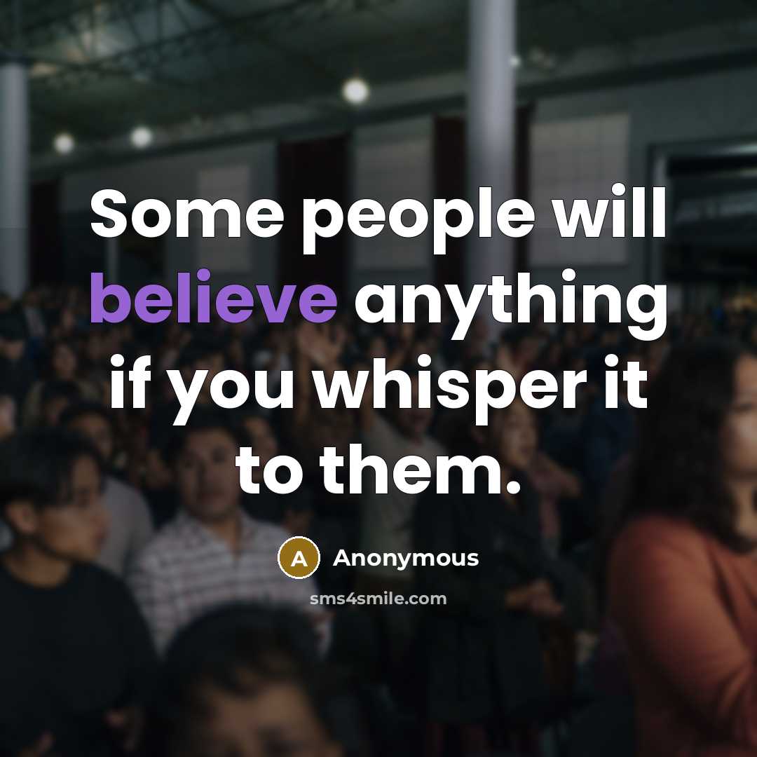“Some people will believe anything if you whisper it to…” quote by Anonymous