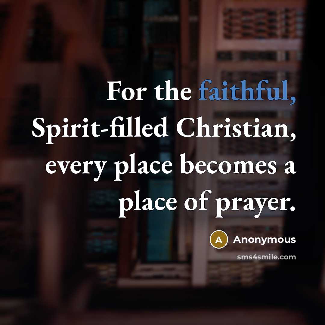 “For the faithful, Spirit-filled Christian, every place becomes a place…” quote by Anonymous