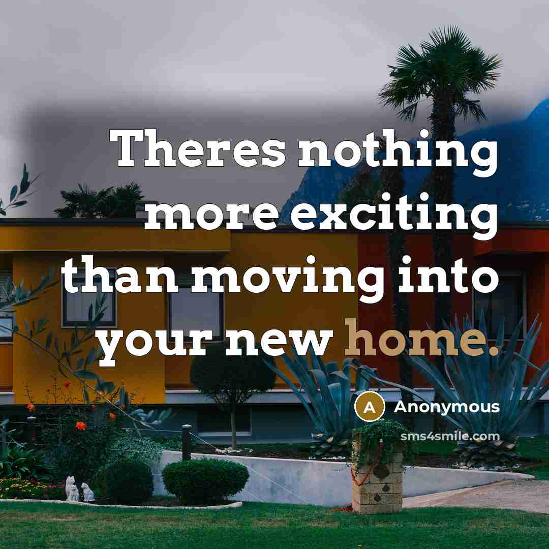 “Theres nothing more exciting than moving into your new home.” quote by Anonymous