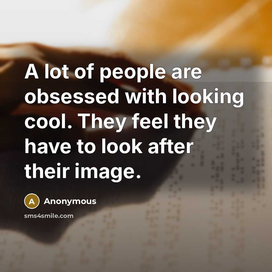“A lot of people are obsessed with looking cool. They…” quote by Anonymous