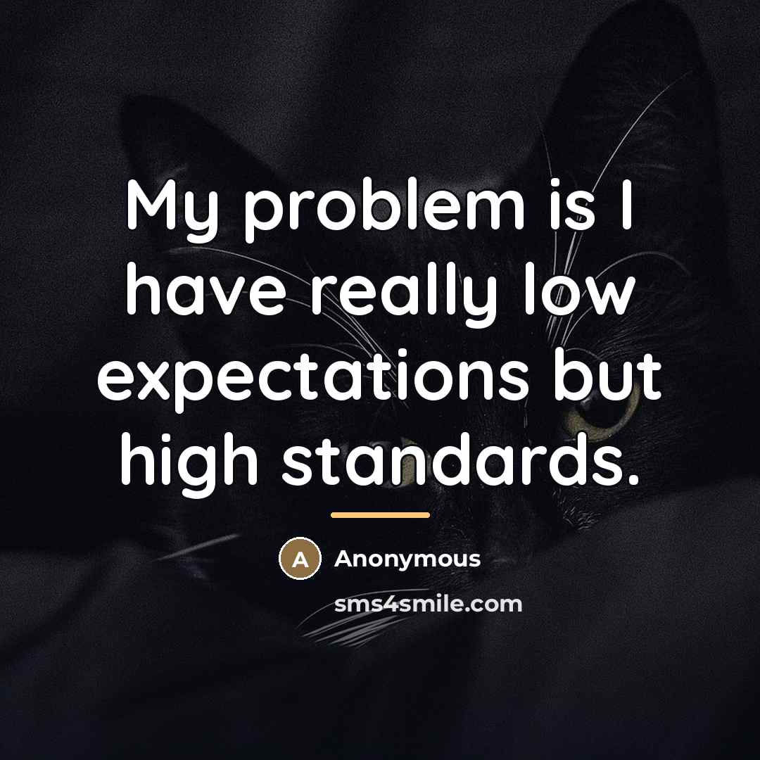 “My problem is I have really low expectations but high…” quote by Anonymous