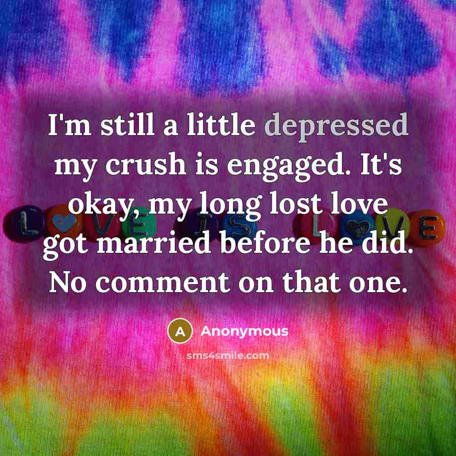 “I'm still a little depressed my crush is engaged. It's…” quote by Anonymous