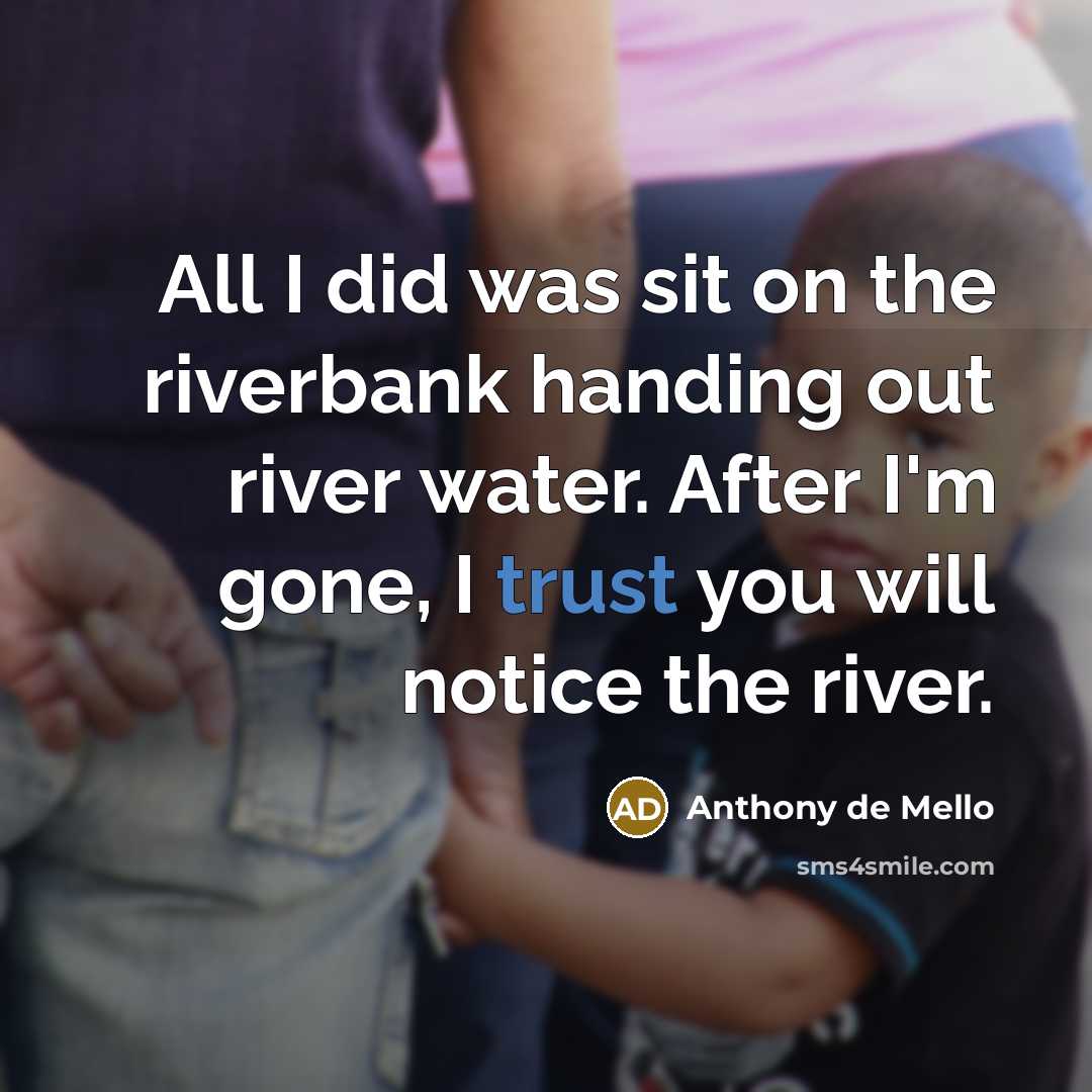 “All I did was sit on the riverbank handing out…” quote by Anthony de Mello