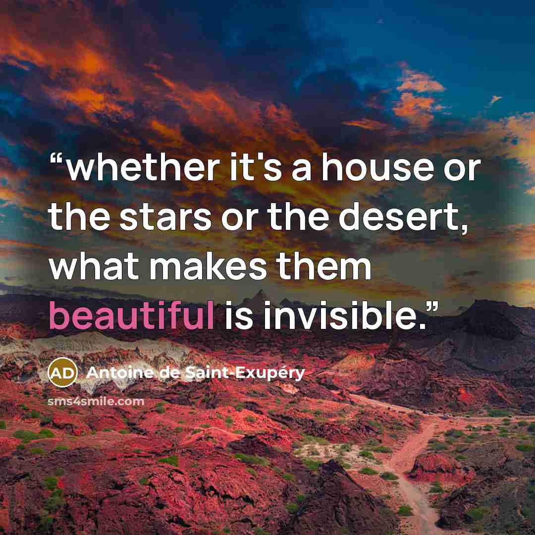 “whether it's a house or the stars or the desert, what makes them beautiful is invisible.” quote by Antoine de Saint-Exupéry