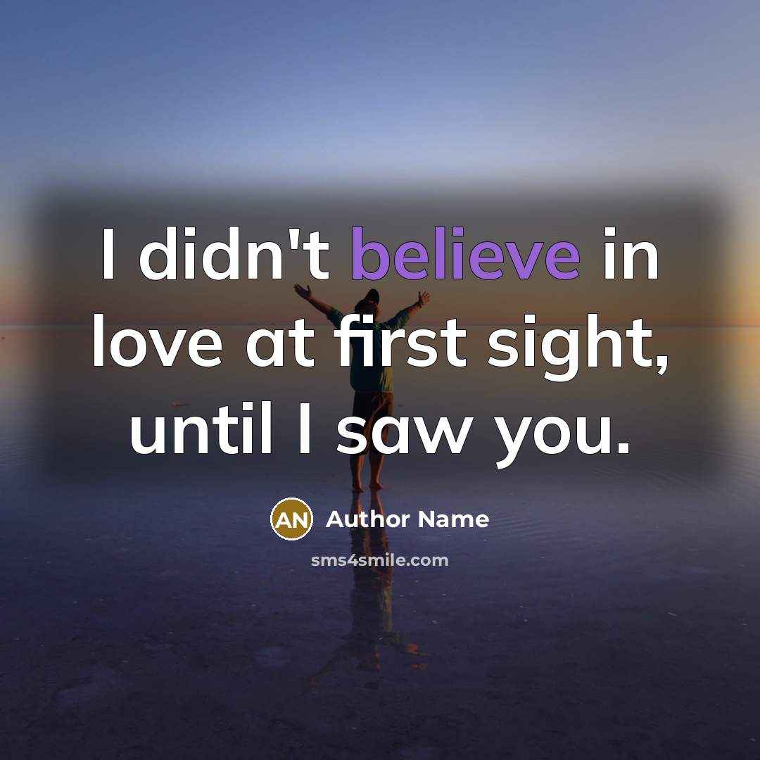 “I didn't believe in love at first sight, until I…” quote by Author Name