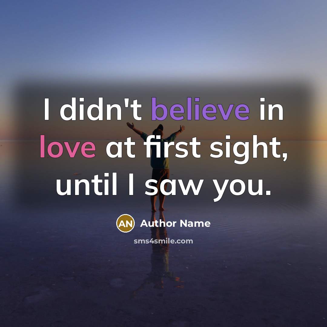 “I didn't believe in love at first sight, until I saw you.” quote by Author Name