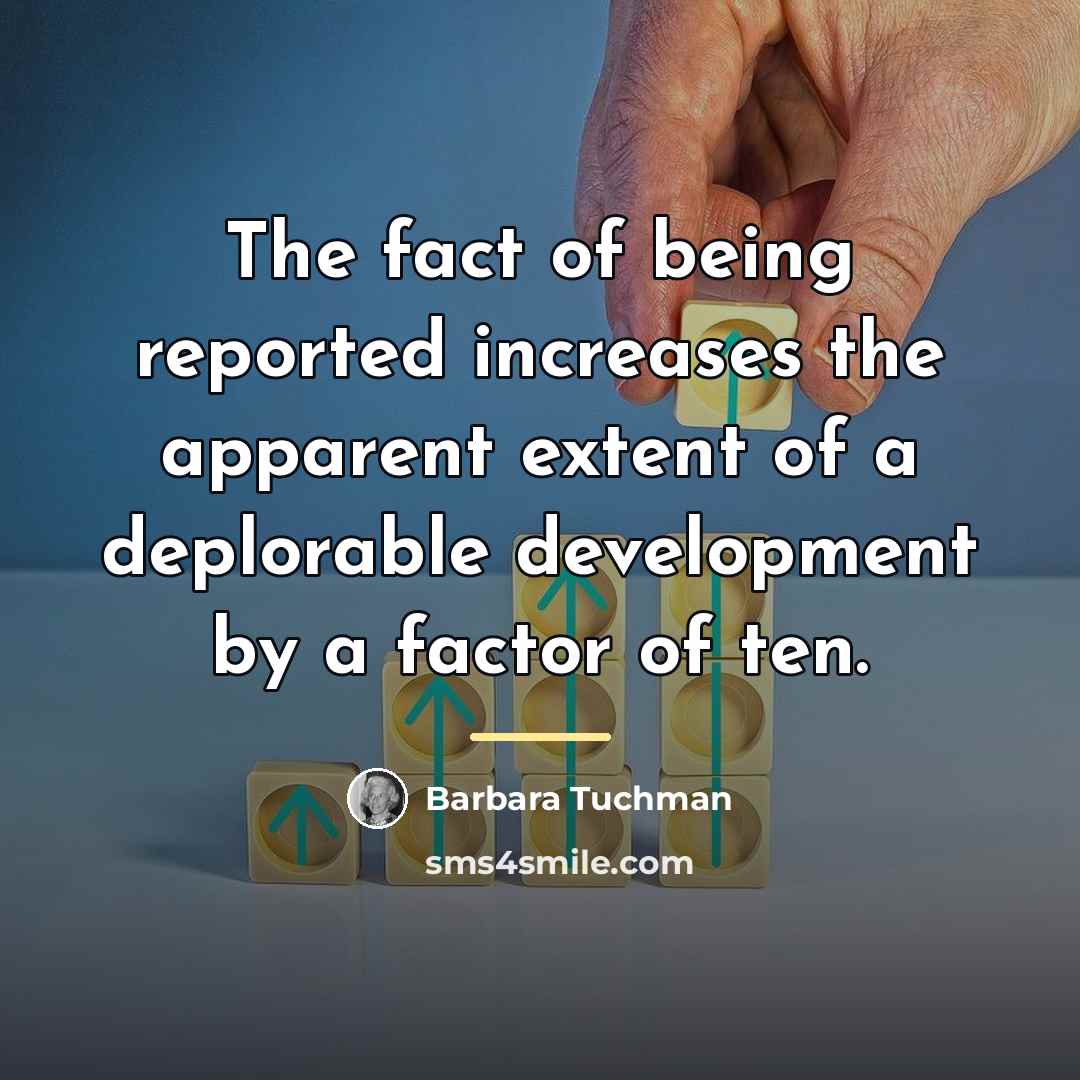 “The fact of being reported increases the apparent extent of…” quote by Barbara Tuchman