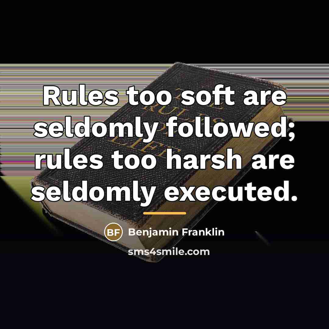“Rules too soft are seldomly followed; rules too harsh are…” quote by Benjamin Franklin