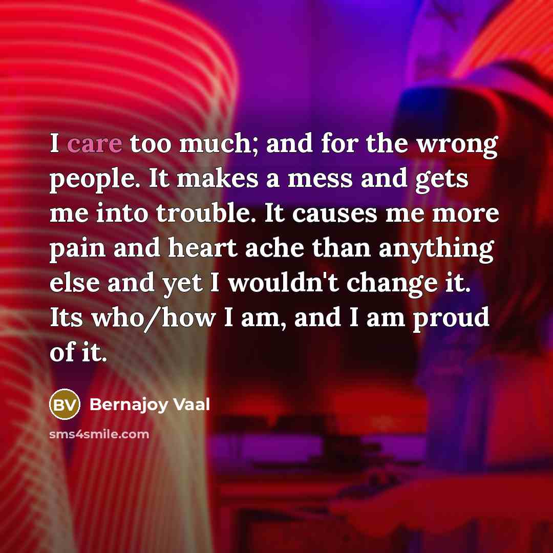“I care too much; and for the wrong people. It…” quote by Bernajoy Vaal