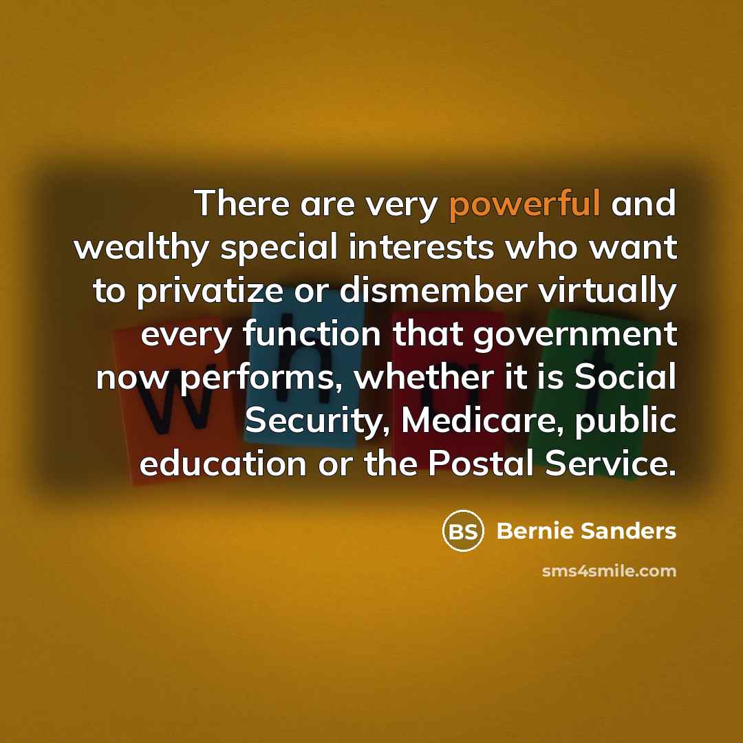 “There are very powerful and wealthy special interests who want…” quote by Bernie Sanders