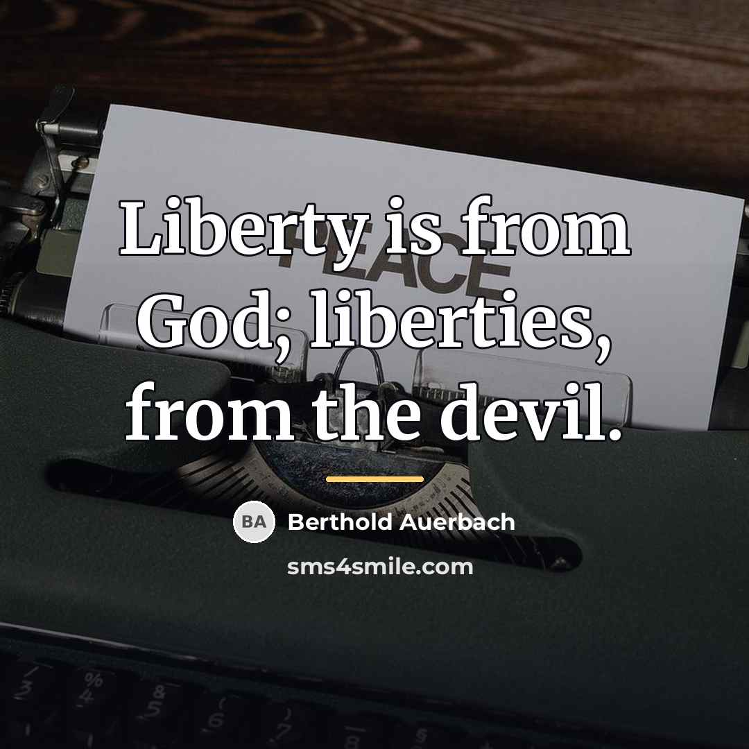“Liberty is from God; liberties, from the devil.…” quote by Berthold Auerbach