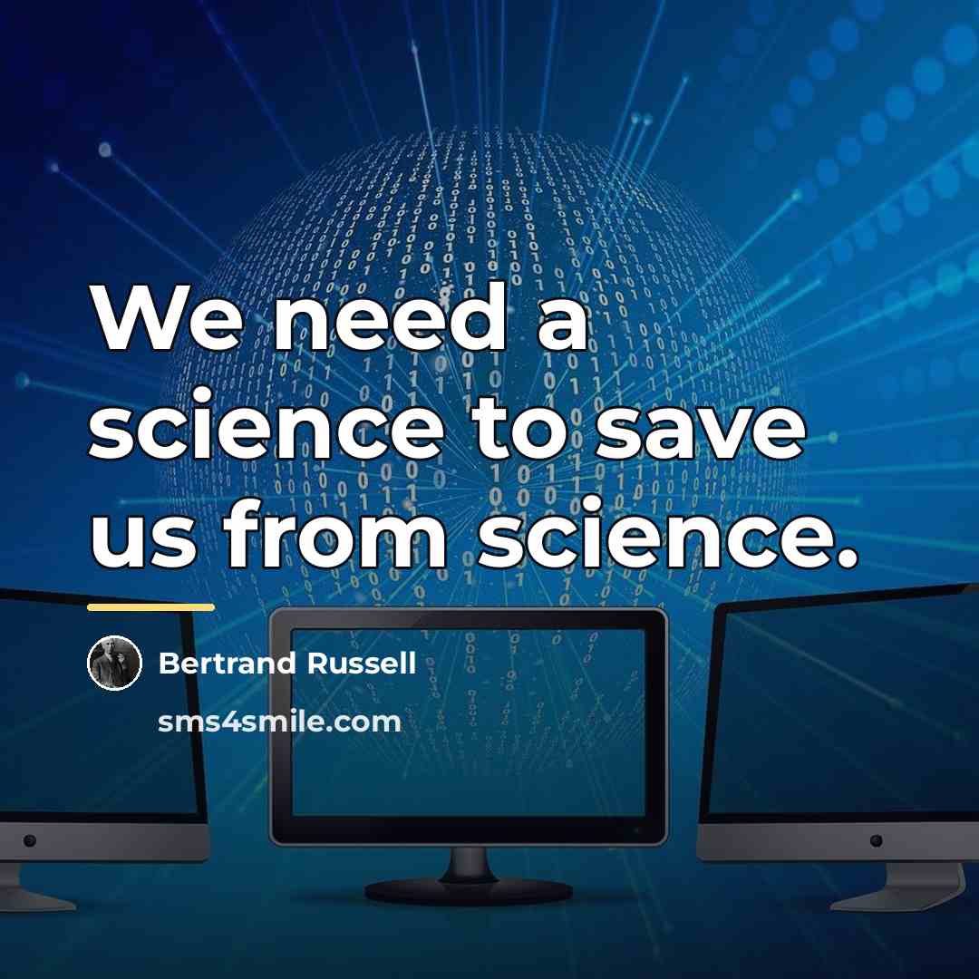 “We need a science to save us from science.…” quote by Bertrand Russell