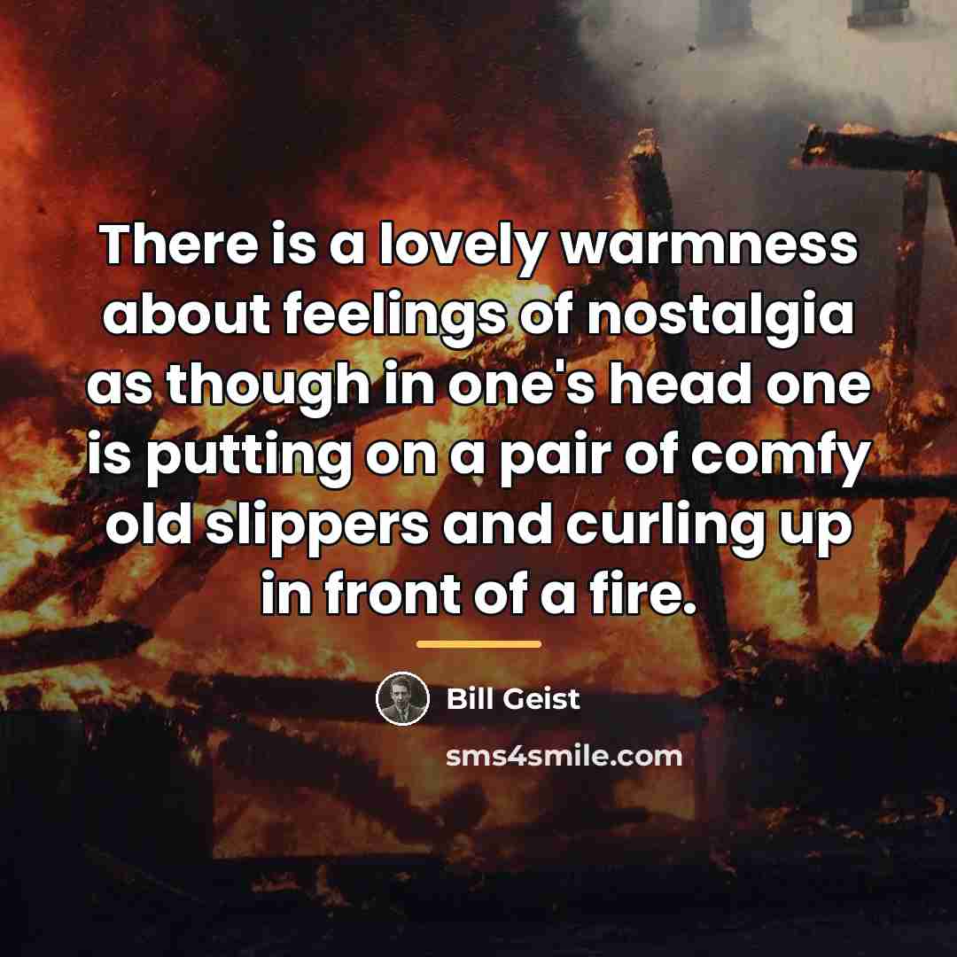 “There is a lovely warmness about feelings of nostalgia as…” quote by Bill Geist