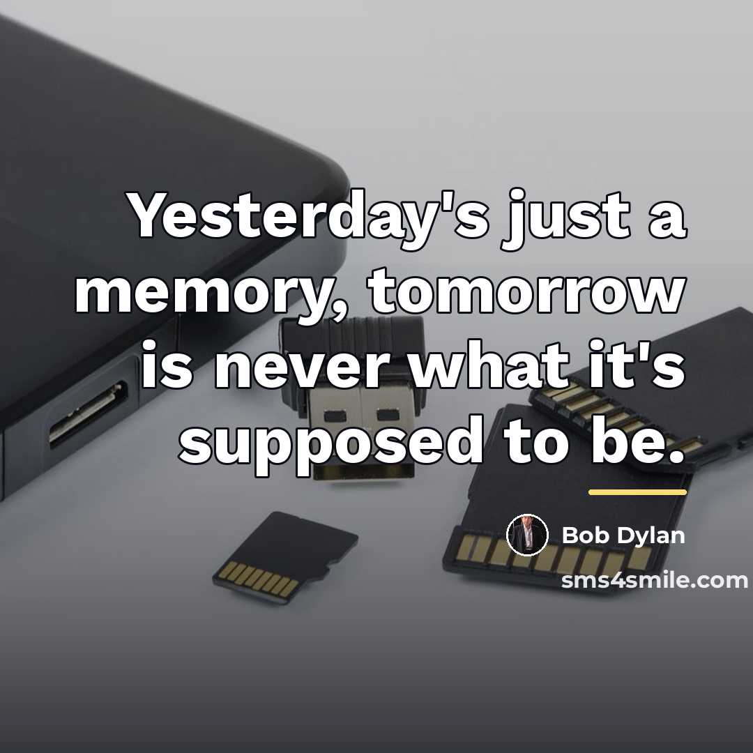 “Yesterday's just a memory, tomorrow is never what it's supposed…” quote by Bob Dylan