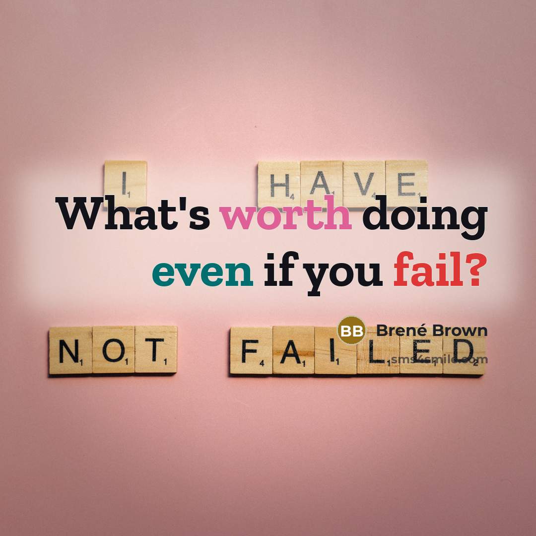 “What's worth doing even if you fail?” quote by Brené Brown