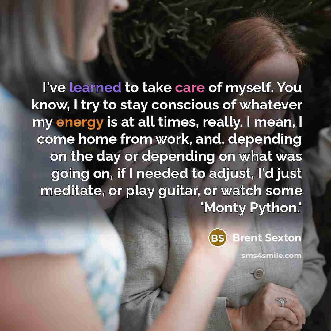 “I've learned to take care of myself. You know, I…” quote by Brent Sexton