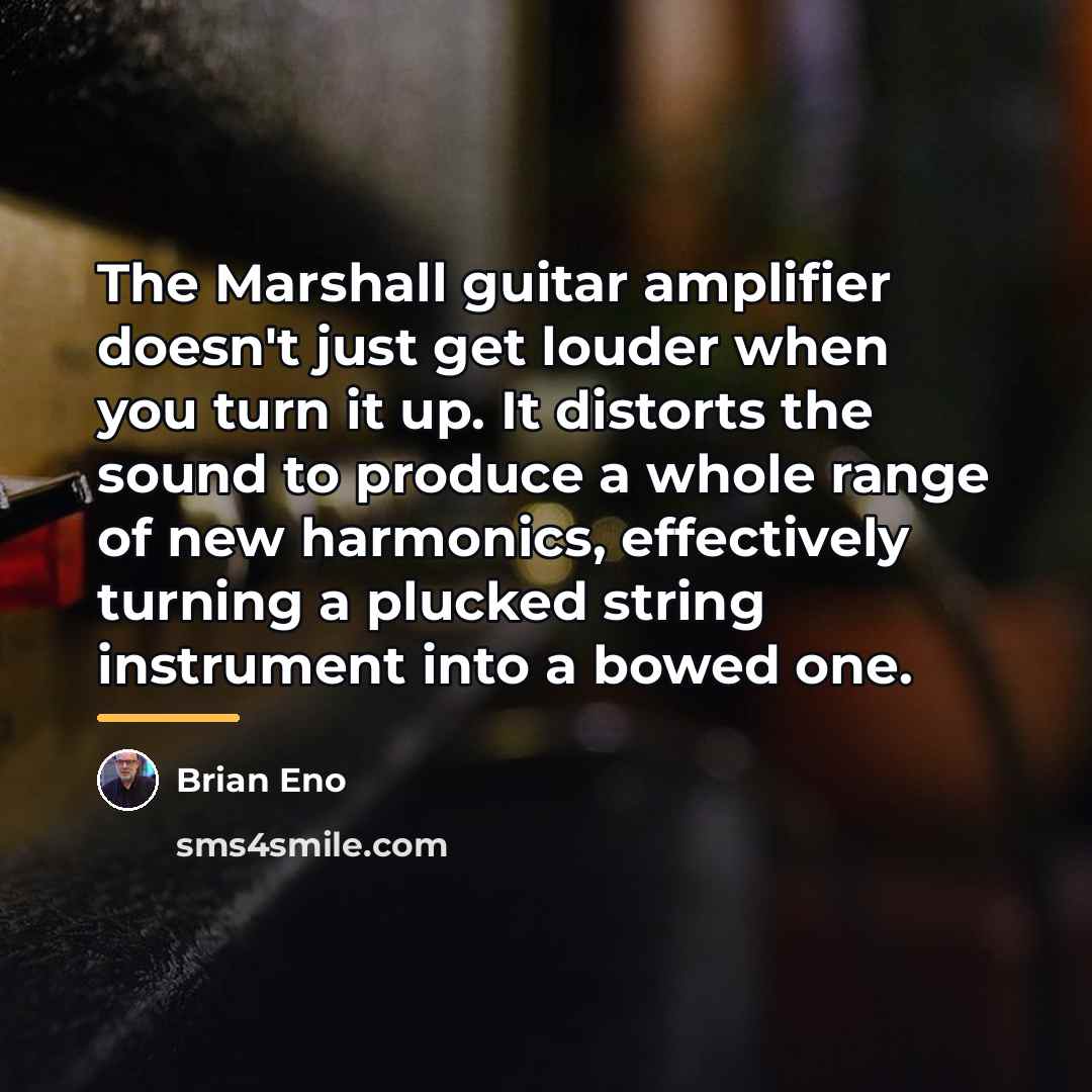 “The Marshall guitar amplifier doesn't just get louder when you…” quote by Brian Eno