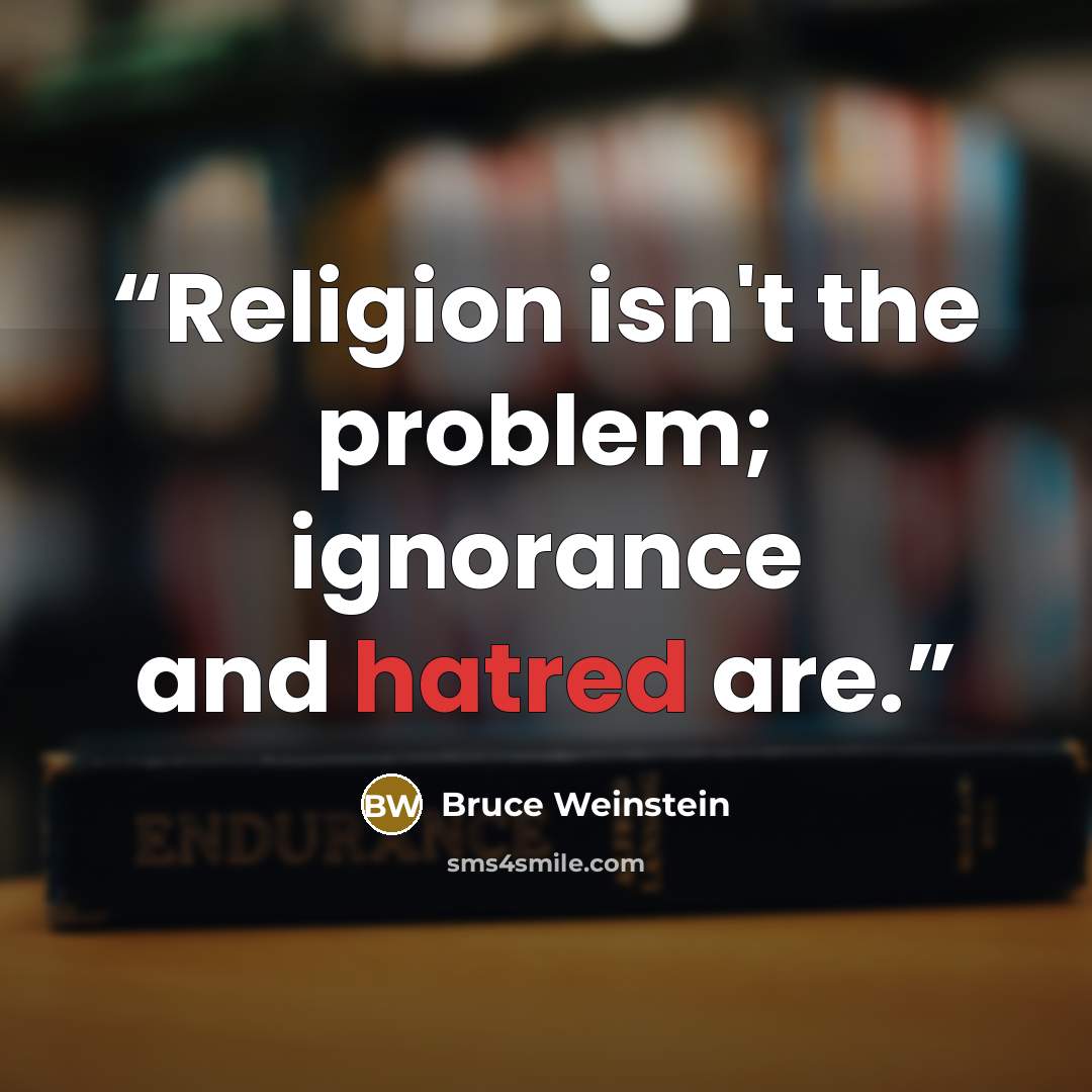“Religion isn't the problem; ignorance and hatred are.” quote by Bruce Weinstein