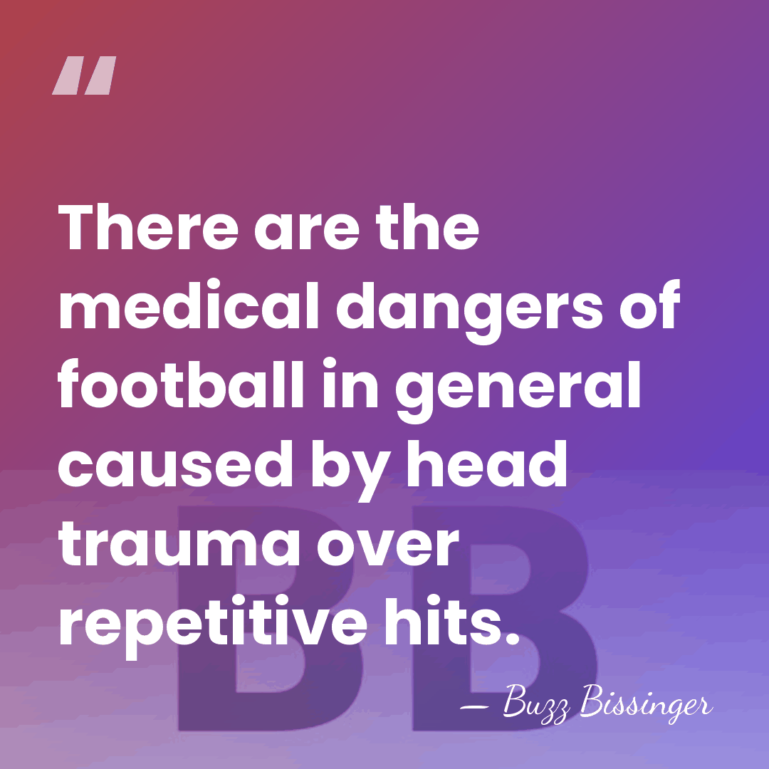 There are the medical dangers of football in general caused by head&hellip; - Buzz Bissinger