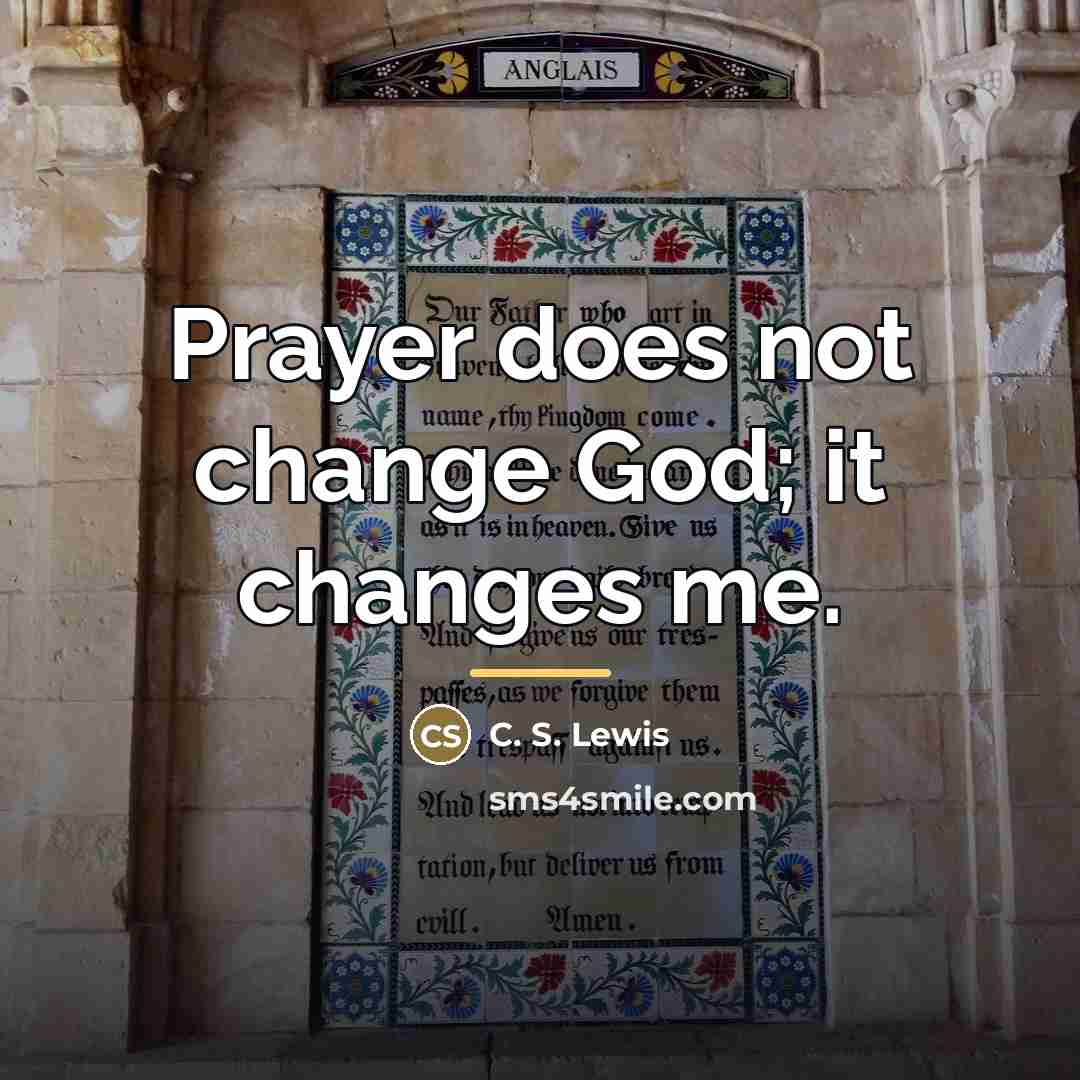 “Prayer does not change God; it changes me.…” quote by C. S. Lewis
