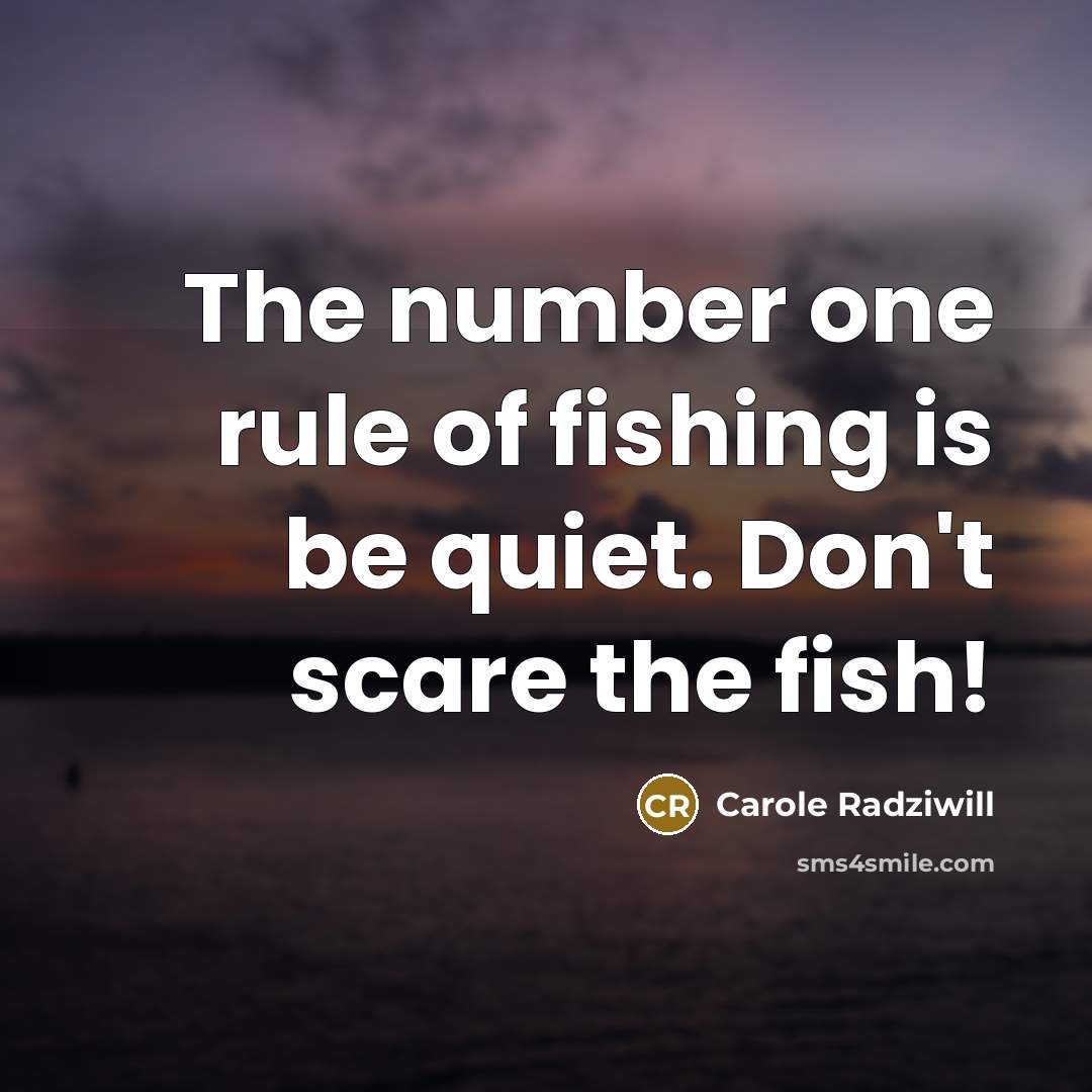 “The number one rule of fishing is be quiet. Don't…” quote by Carole Radziwill