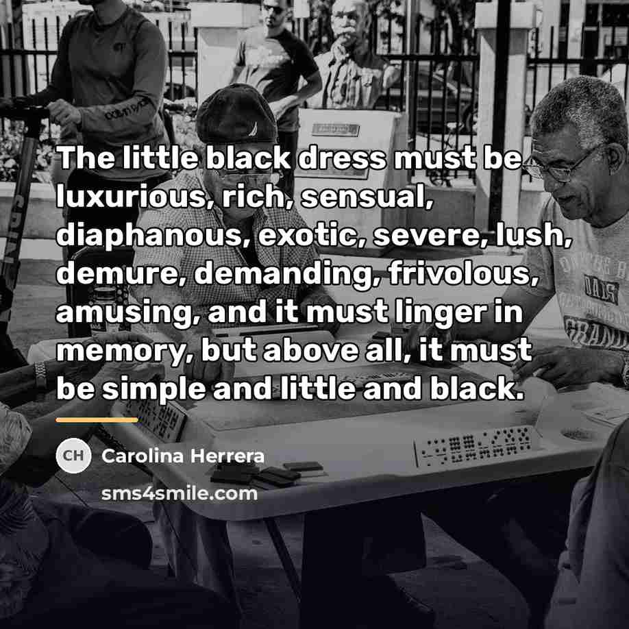 “The little black dress must be luxurious, rich, sensual, diaphanous,…” quote by Carolina Herrera