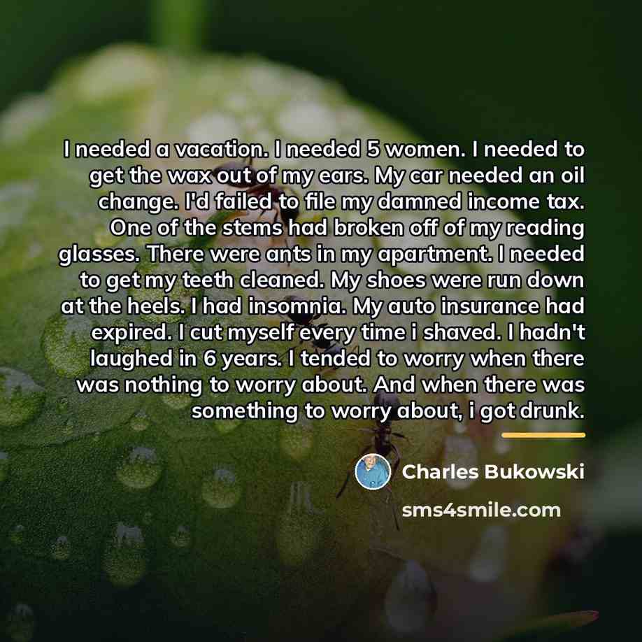 “I needed a vacation. I needed 5 women. I needed…” quote by Charles Bukowski