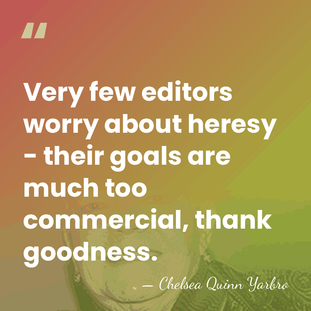 Very few editors worry about heresy - their goals are much too&hellip; - Chelsea Quinn Yarbro