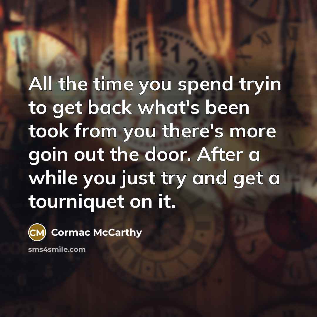 “All the time you spend tryin to get back what's…” quote by Cormac McCarthy